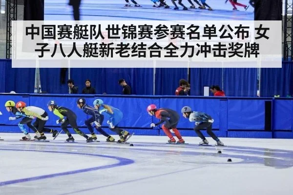 中国赛艇队世锦赛参赛名单公布 女子八人艇新老结合全力冲击奖牌